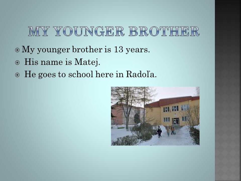  My younger brother is 13 years.  His name is Matej.  He goes to school here in Radoľa.