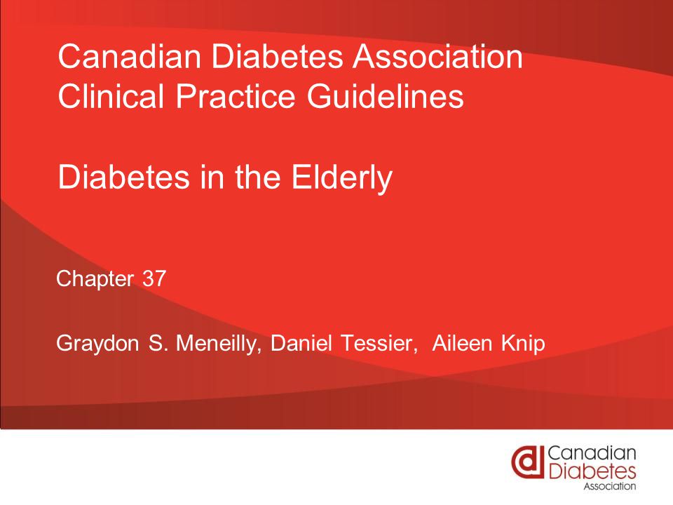 Canadian Diabetes Association Clinical Practice Guidelines Diabetes in the Elderly Chapter 37 Graydon S.