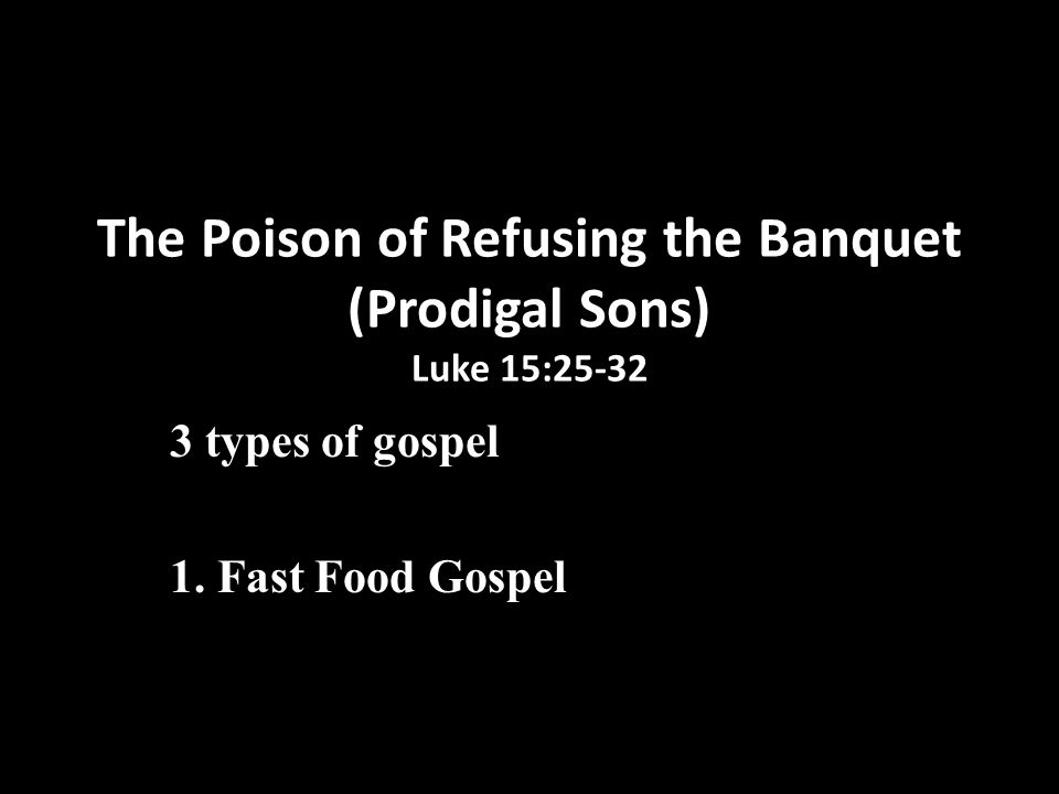 The Poison of Refusing the Banquet (Prodigal Sons) Luke 15: types of gospel 1.