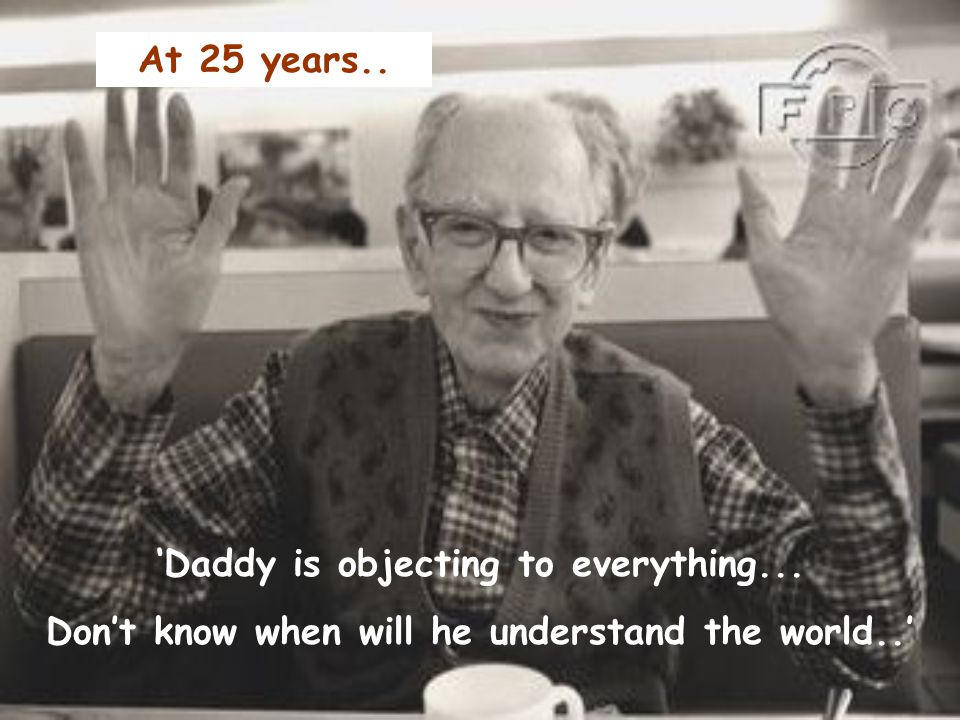 ‘Daddy is objecting to everything... Don’t know when will he understand the world..’ At 25 years..