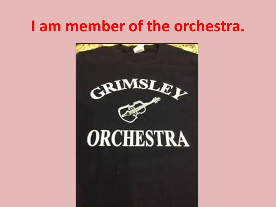 I am member of the orchestra.