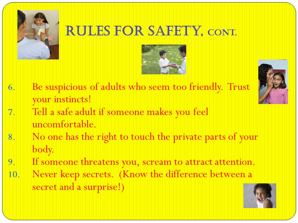 Rules for Safety, cont. 6. Be suspicious of adults who seem too friendly.