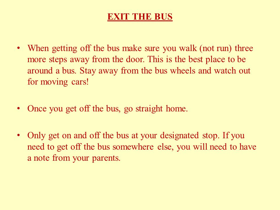 EXIT THE BUS When getting off the bus make sure you walk (not run) three more steps away from the door.