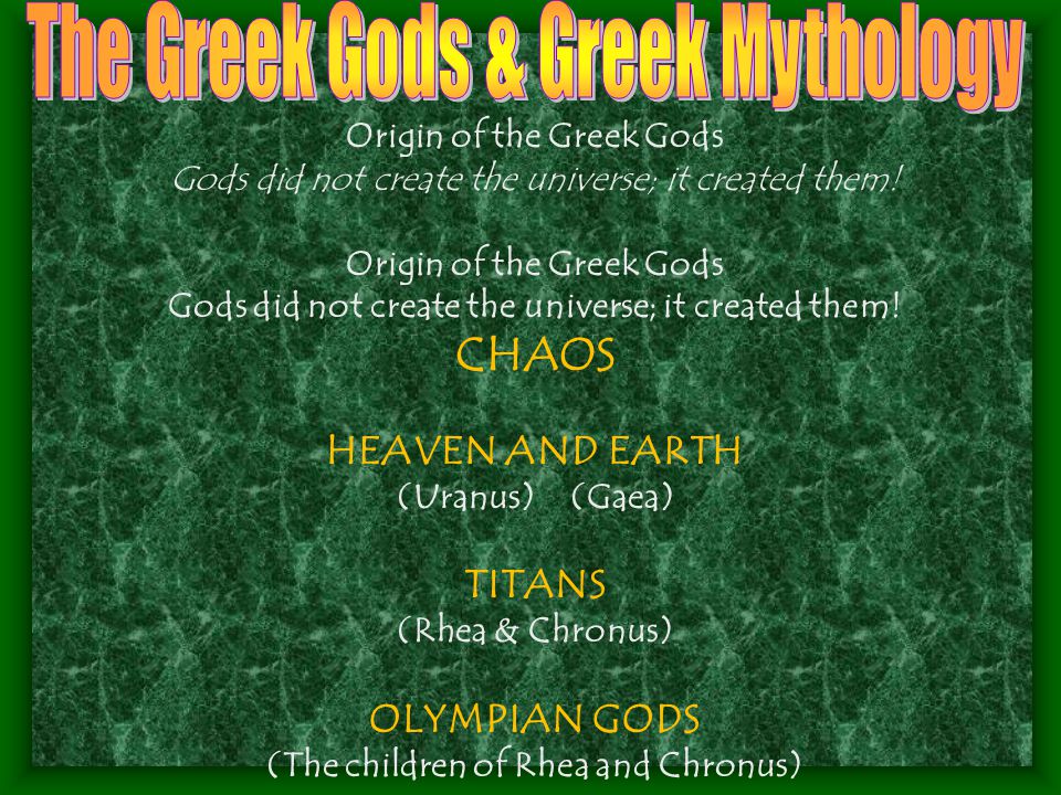 Origin of the Greek Gods Gods did not create the universe; it created them.