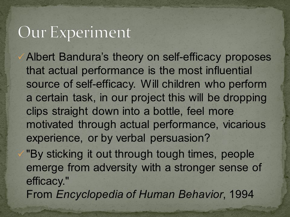  Albert Bandura’s theory on self-efficacy proposes that actual performance is the most influential source of self-efficacy.