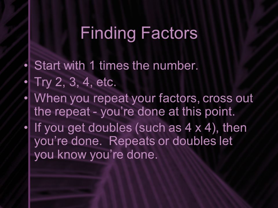 Finding Factors Start with 1 times the number. Try 2, 3, 4, etc.