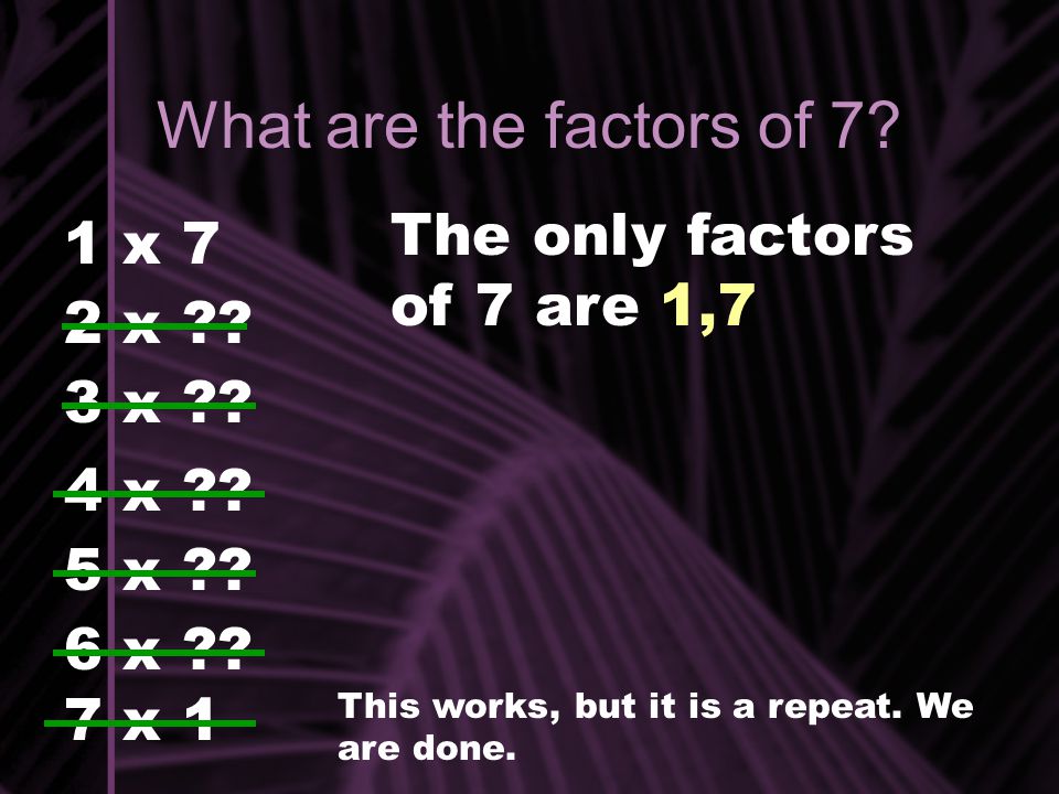 What are the factors of 7. 1 x 7 2 x . 3 x . 4 x .