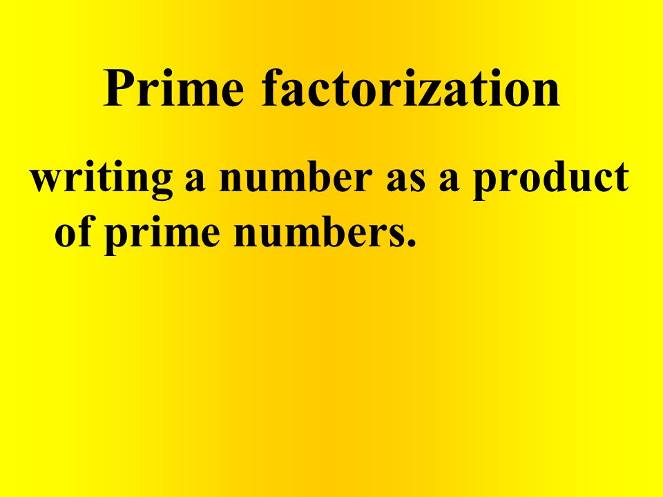 Prime factorization writing a number as a product of prime numbers.