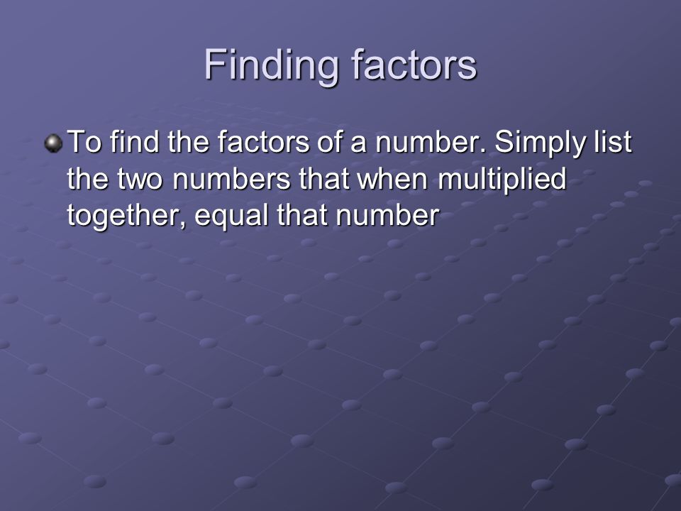 Finding factors To find the factors of a number.