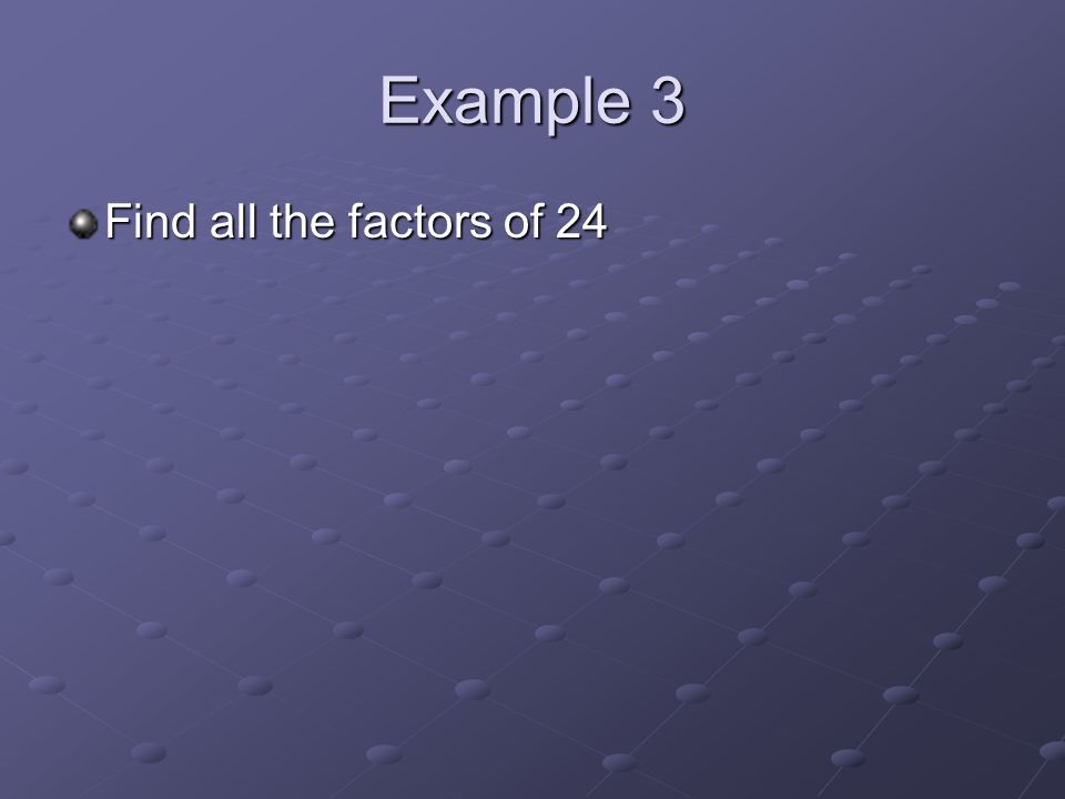 Example 3 Find all the factors of 24