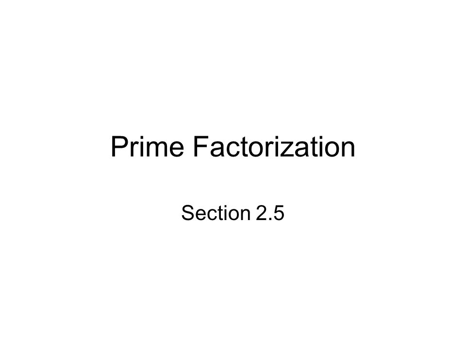 Prime Factorization Section 2.5