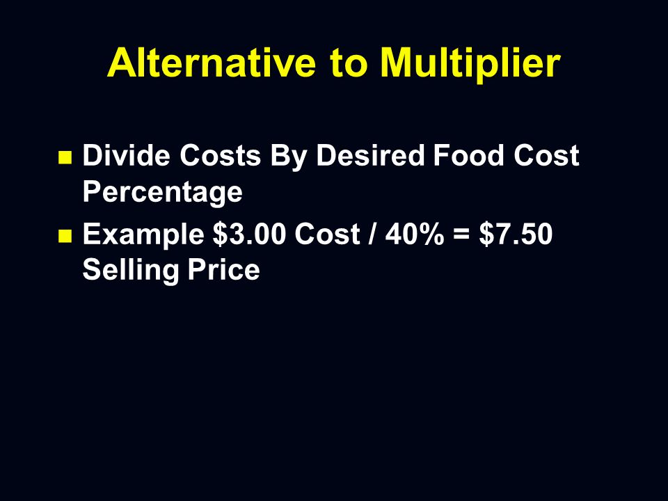 Multiplier n n 1 / Desired Food Cost Percentage n n Example 1 / 40% = 2.5