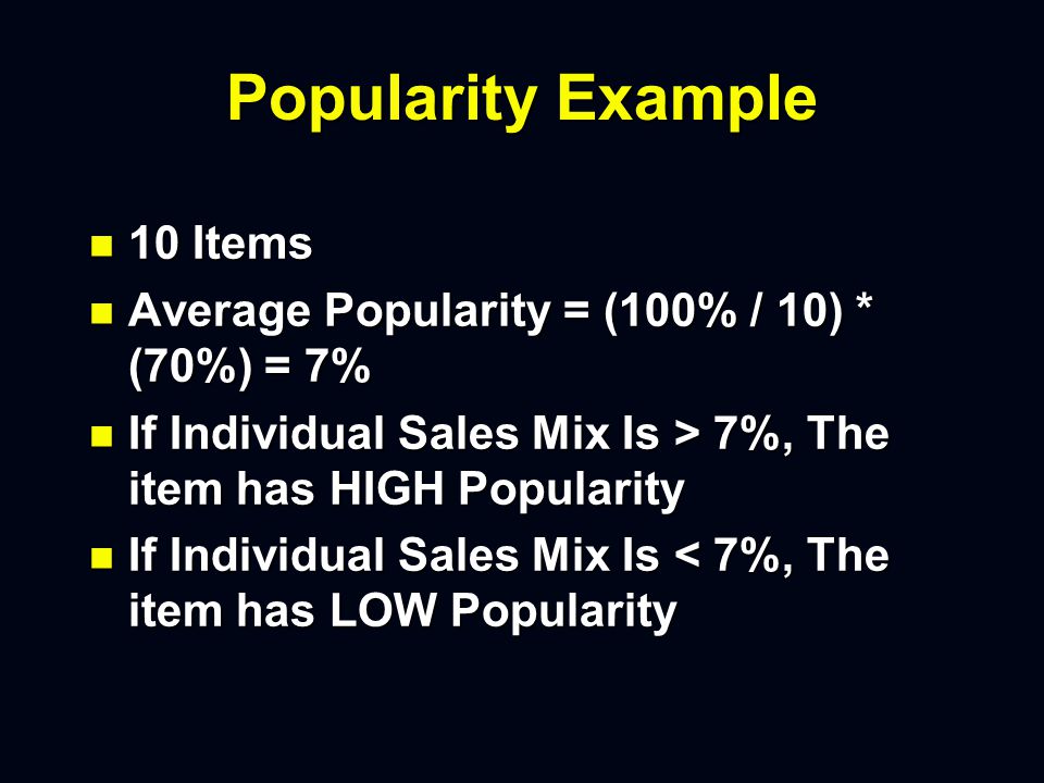 Popularity n Item Is Popular If Individual Item’s Sales Mix Exceeds 70% of the Average Popularity n Average Popularity = (100% / Number of Items) * (70%)