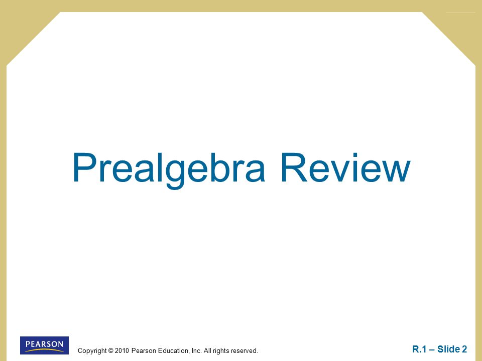 Copyright © 2010 Pearson Education, Inc. All rights reserved. R.1 – Slide 2 Prealgebra Review
