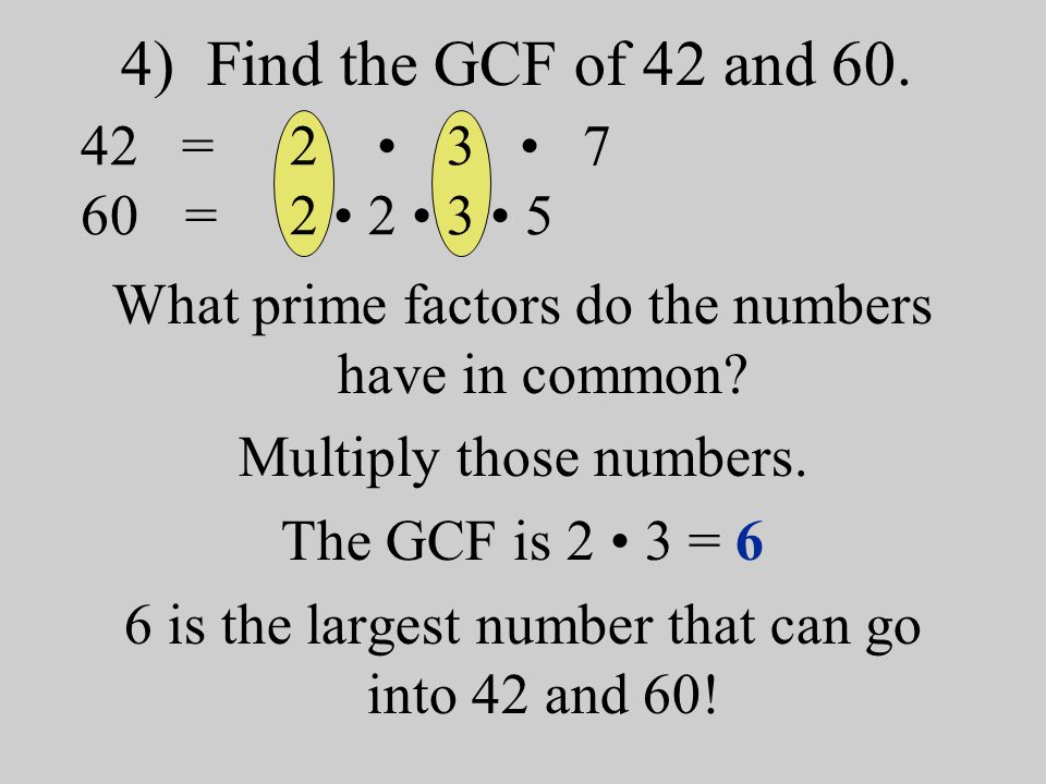 4) Find the GCF of 42 and 60. What prime factors do the numbers have in common.