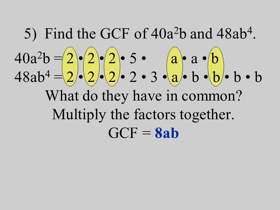 5) Find the GCF of 40a 2 b and 48ab 4.