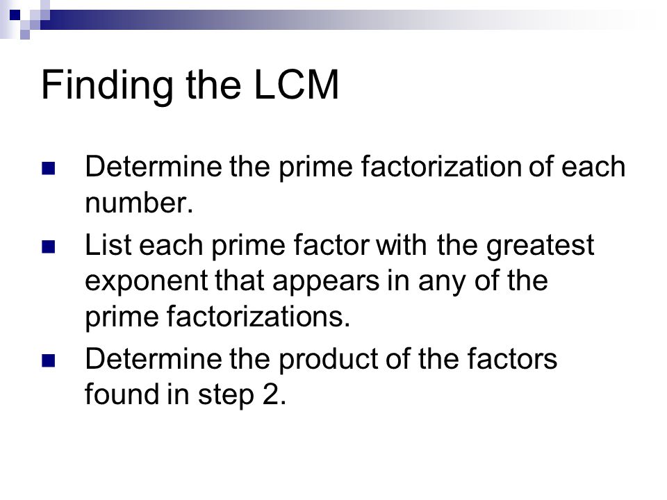 Finding the LCM Determine the prime factorization of each number.