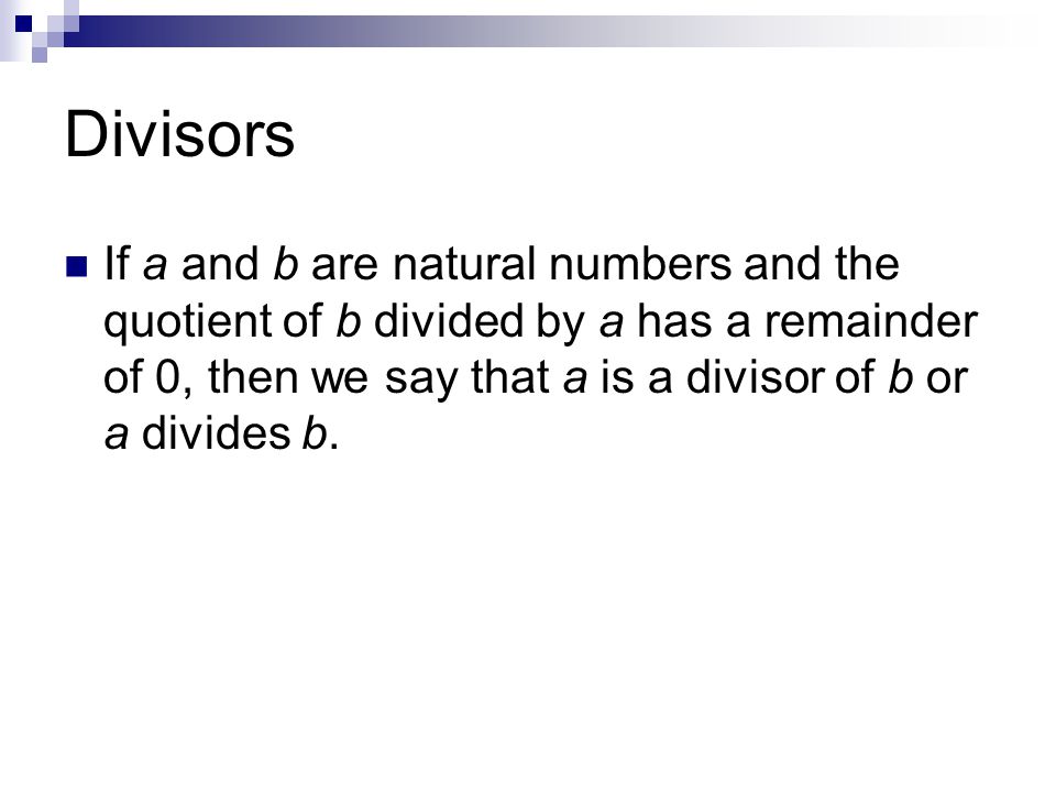 Divisors If a and b are natural numbers and the quotient of b divided by a has a remainder of 0, then we say that a is a divisor of b or a divides b.