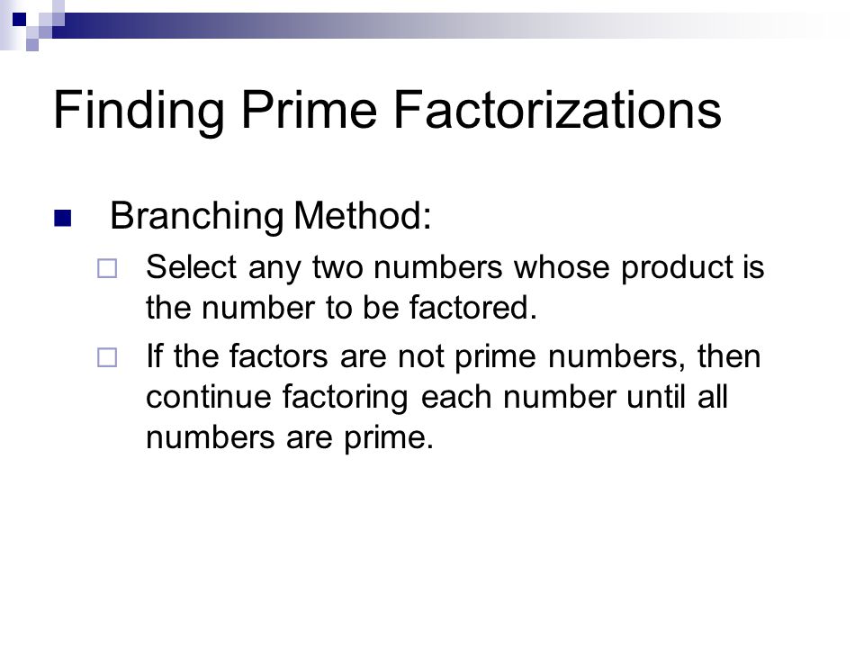 Finding Prime Factorizations Branching Method:  Select any two numbers whose product is the number to be factored.