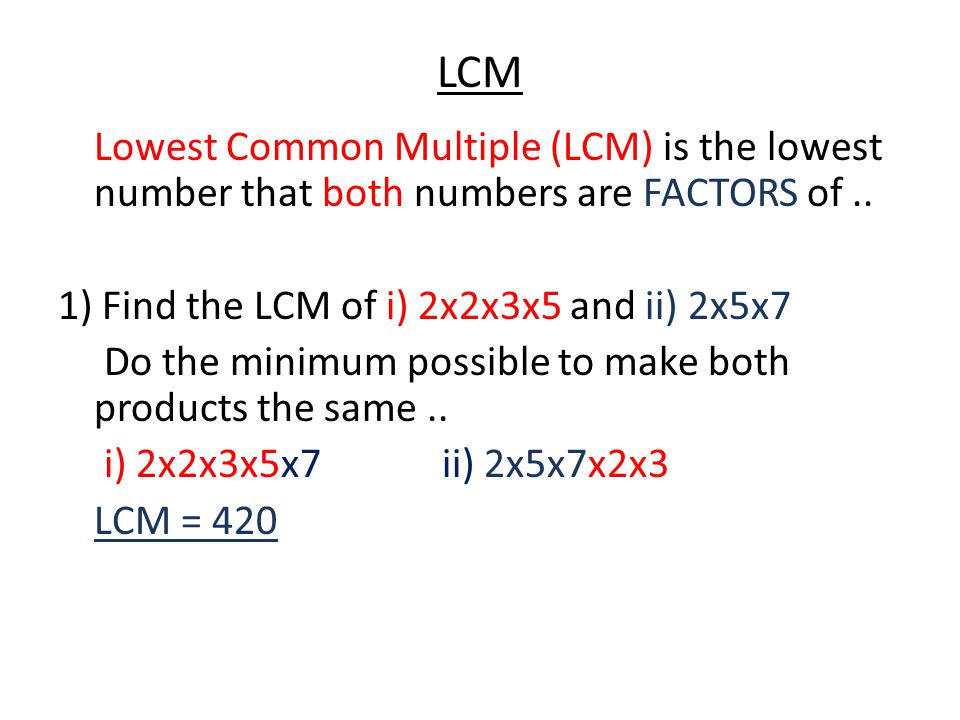 LCM Lowest Common Multiple (LCM) is the lowest number that both numbers are FACTORS of..