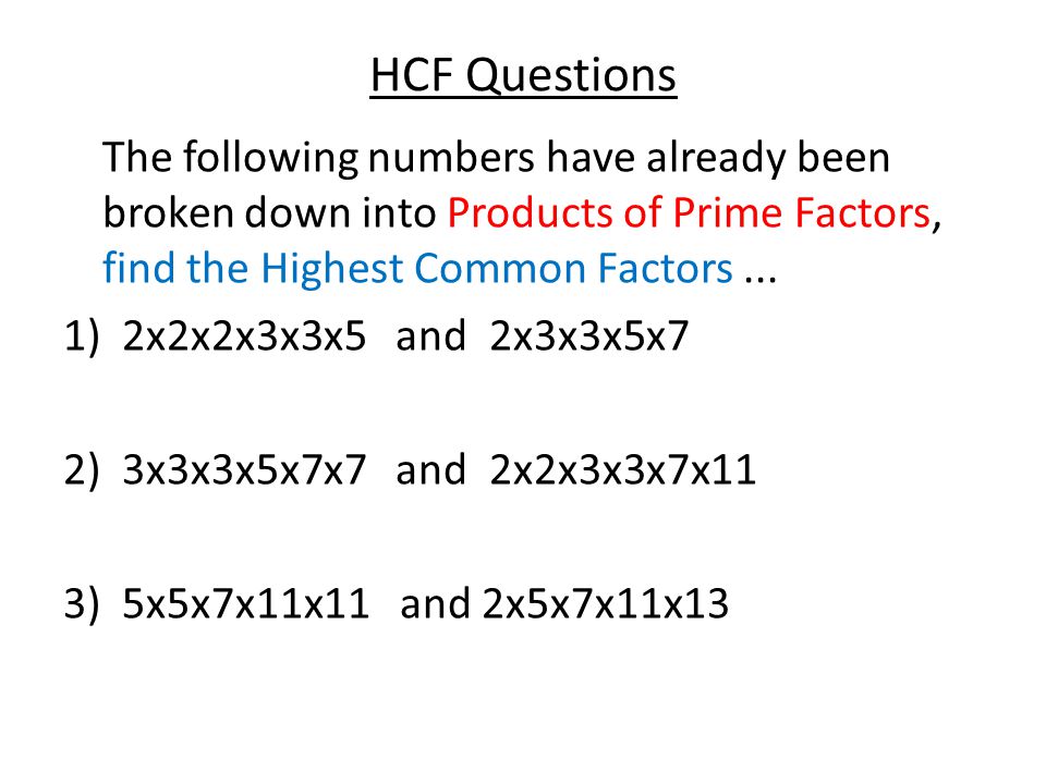 HCF Questions The following numbers have already been broken down into Products of Prime Factors, find the Highest Common Factors...