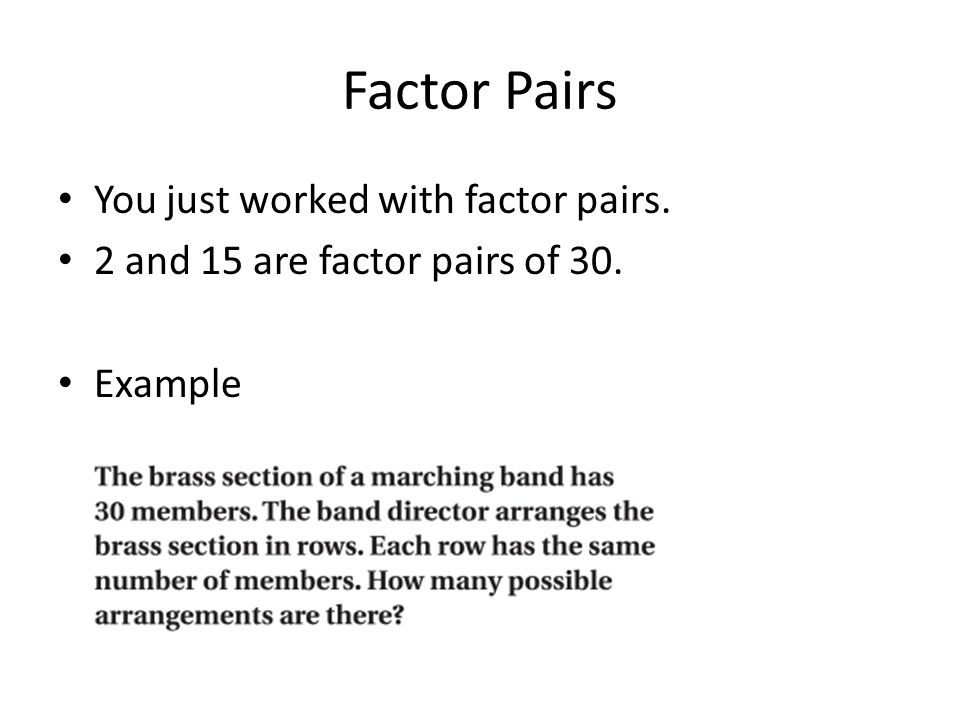 Factor Pairs You just worked with factor pairs. 2 and 15 are factor pairs of 30. Example