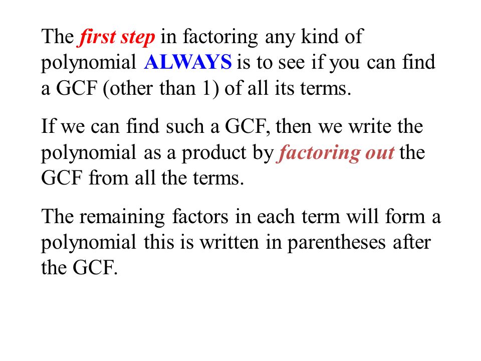 The first step in factoring any kind of polynomial ALWAYS is to see if you can find a GCF (other than 1) of all its terms.