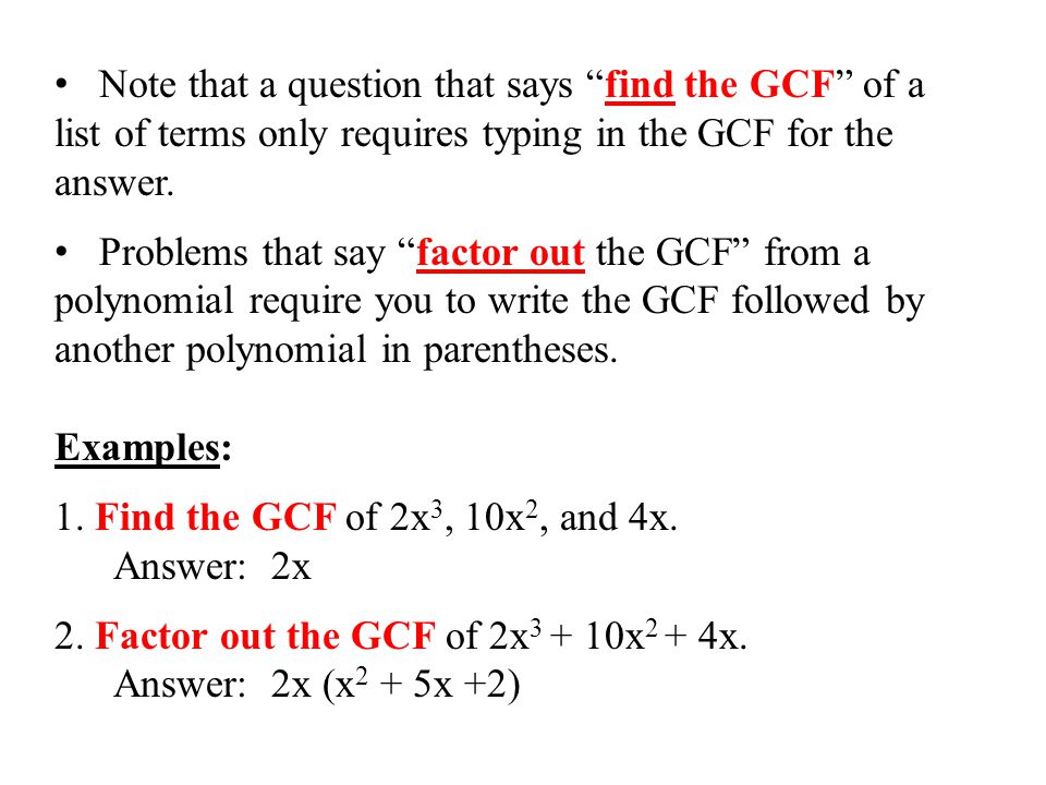 Note that a question that says find the GCF of a list of terms only requires typing in the GCF for the answer.