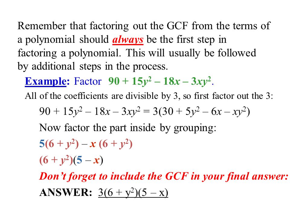 Remember that factoring out the GCF from the terms of a polynomial should always be the first step in factoring a polynomial.