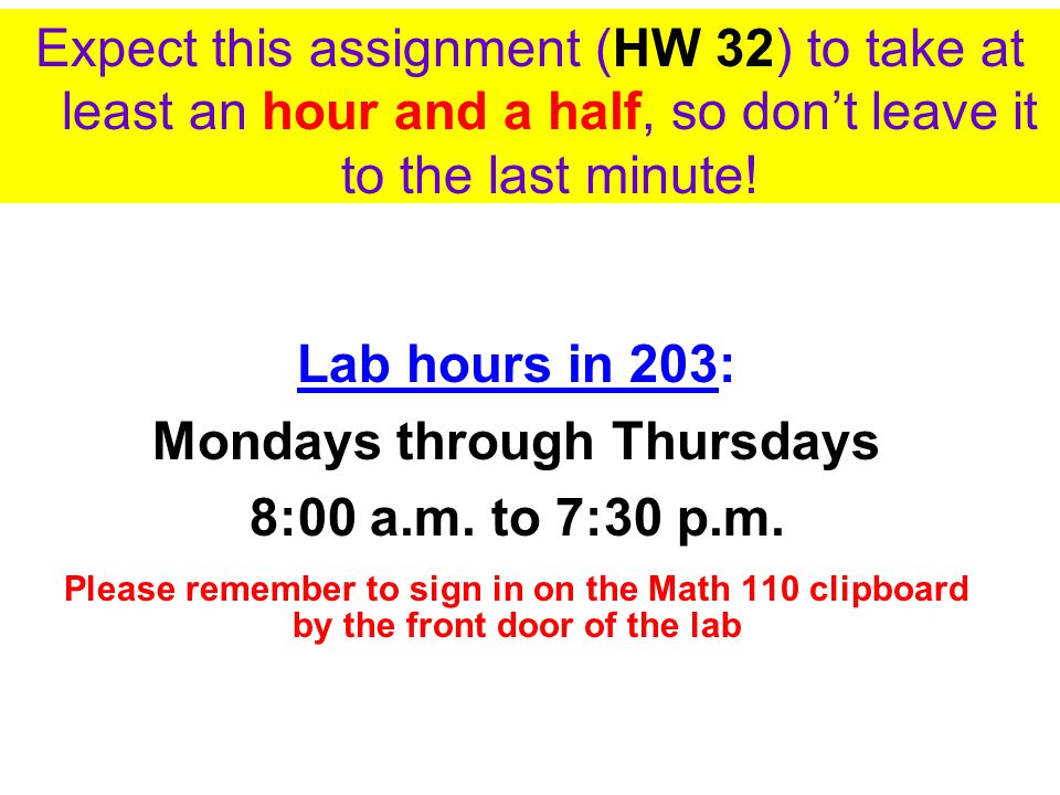 Expect this assignment (HW 32) to take at least an hour and a half, so don’t leave it to the last minute.