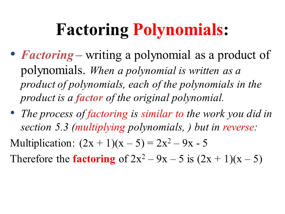 Factoring Polynomials: Factoring – writing a polynomial as a product of polynomials.
