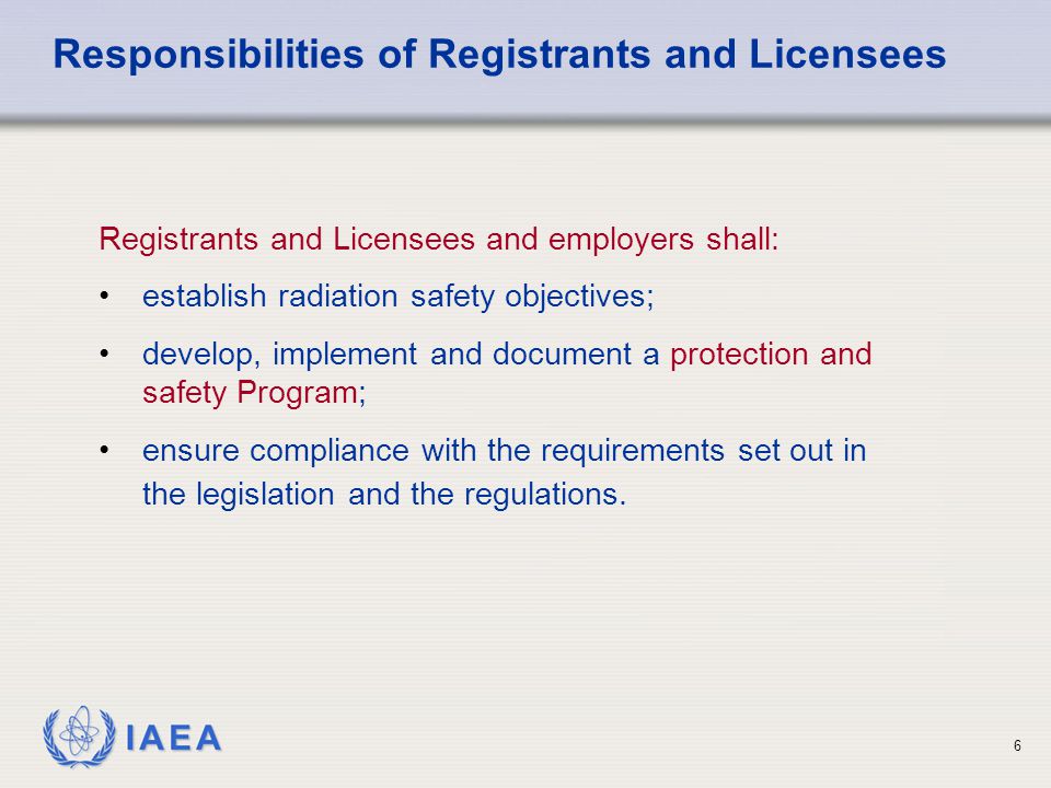 IAEA 6 develop, implement and document a protection and safety Program; ensure compliance with the requirements set out in the legislation and the regulations.