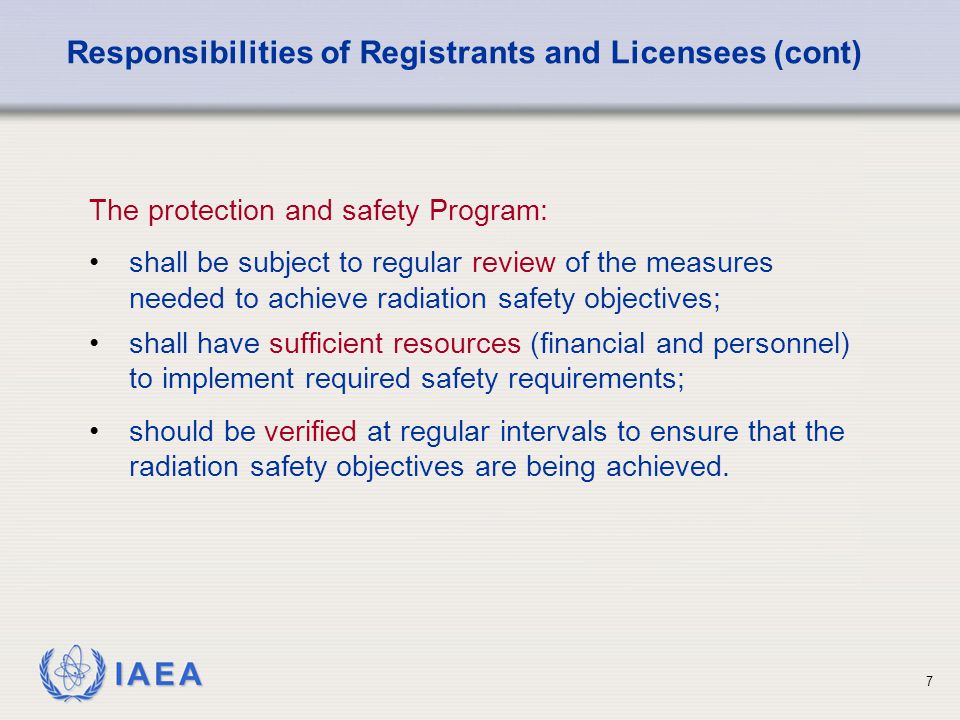 IAEA 7 shall have sufficient resources (financial and personnel) to implement required safety requirements; should be verified at regular intervals to ensure that the radiation safety objectives are being achieved.