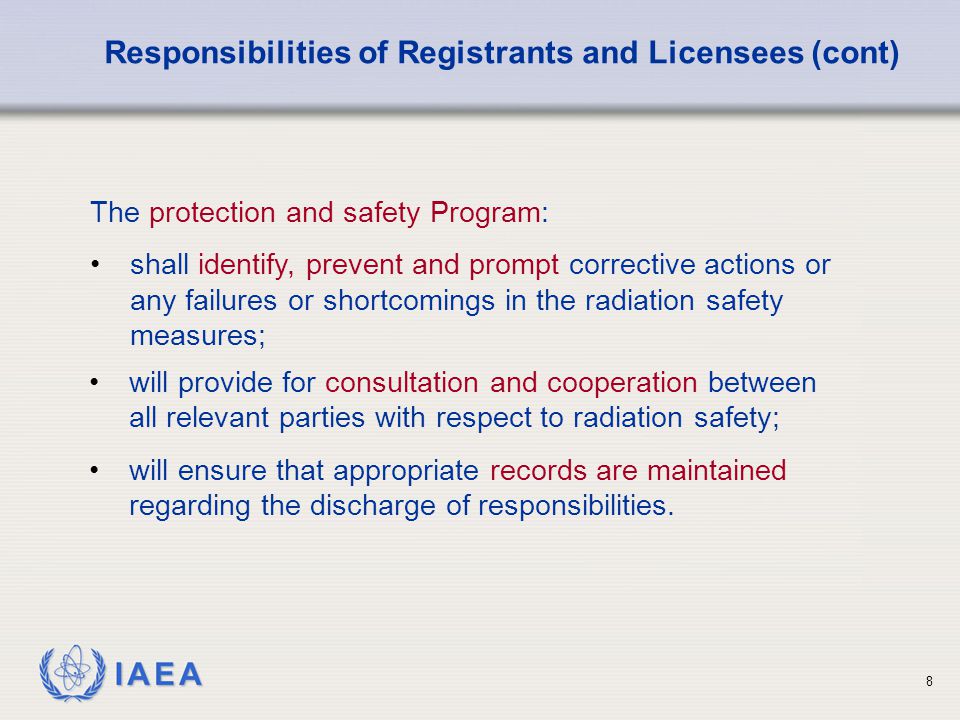 IAEA 8 will provide for consultation and cooperation between all relevant parties with respect to radiation safety; will ensure that appropriate records are maintained regarding the discharge of responsibilities.