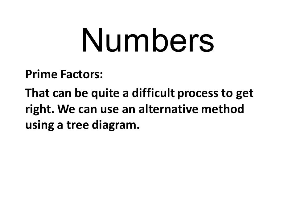 Numbers Prime Factors: That can be quite a difficult process to get right.