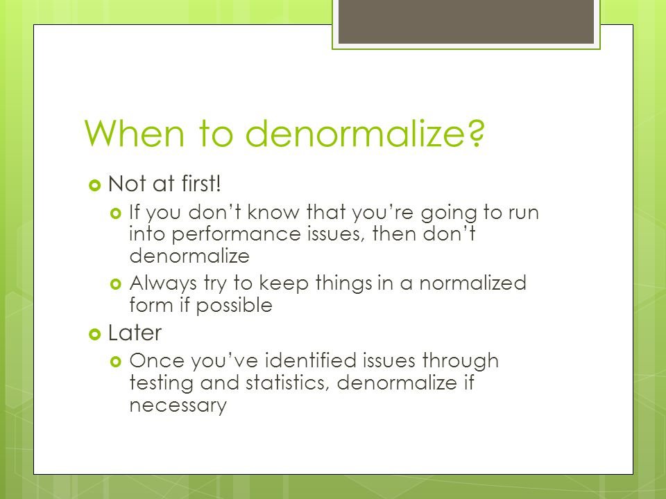 When to denormalize.  Not at first.