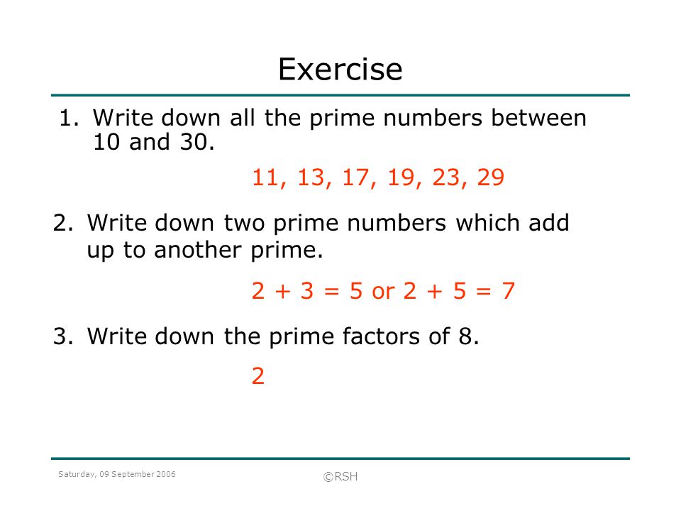 Saturday, 09 September 2006 ©RSH Exercise 1.Write down all the prime numbers between 10 and 30.