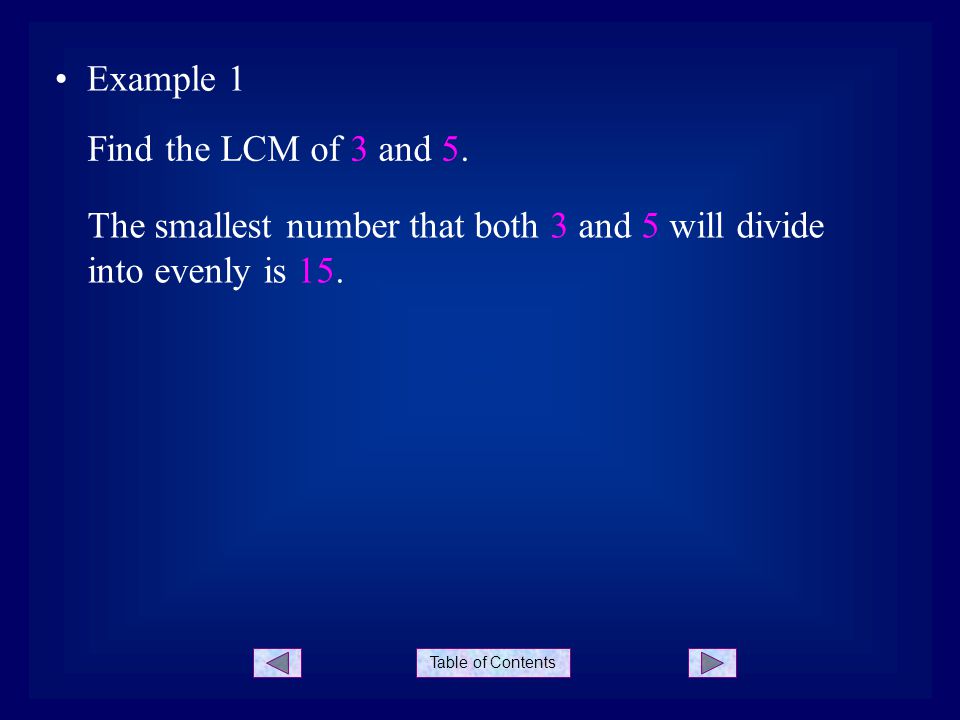 Table of Contents Example 1 The smallest number that both 3 and 5 will divide into evenly is 15.