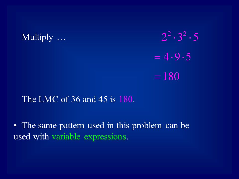 Multiply … The LMC of 36 and 45 is 180.