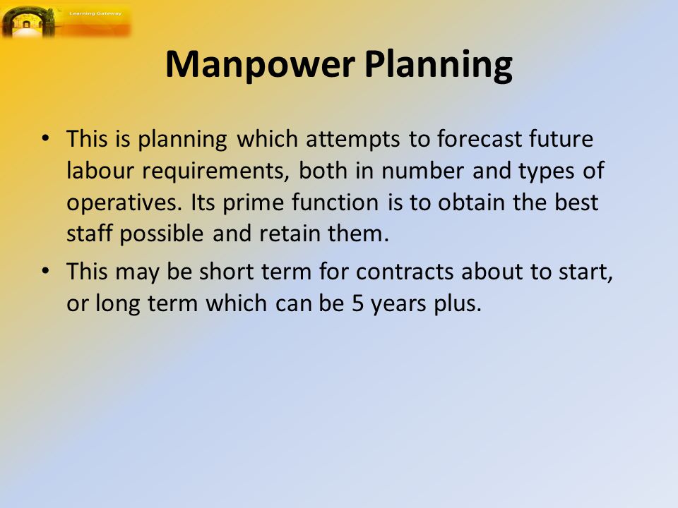 Manpower Planning This is planning which attempts to forecast future labour requirements, both in number and types of operatives.