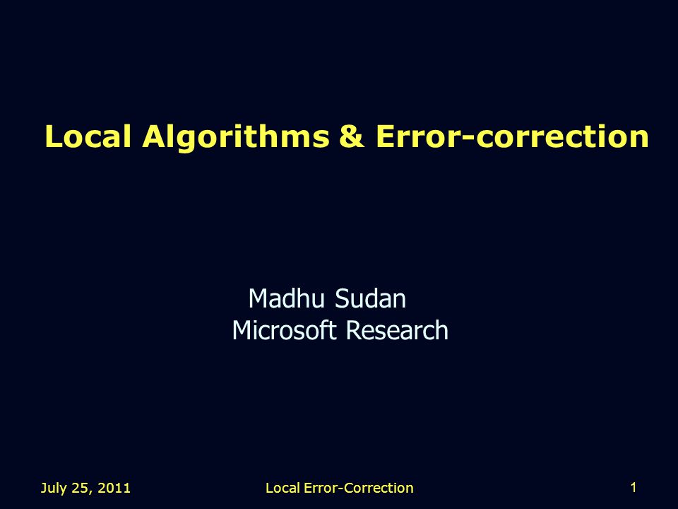 Local Algorithms & Error-correction Madhu Sudan Microsoft Research July 25, Local Error-Correction