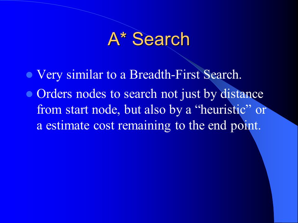 A* Search Very similar to a Breadth-First Search.
