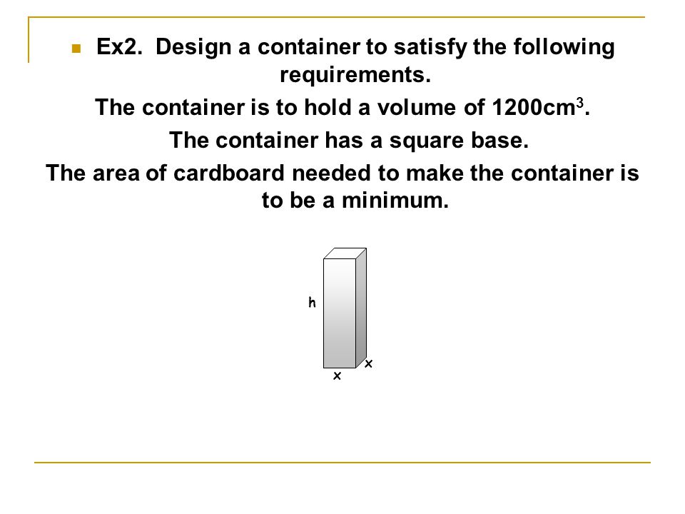 Containers- Minimum area An Investigation Containers Consider the container  It is required to design a box which satisfies the following requirements:-  - ppt download
