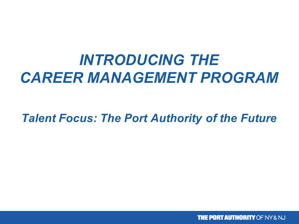 INTRODUCING THE CAREER MANAGEMENT PROGRAM Talent Focus: The Port Authority of the Future