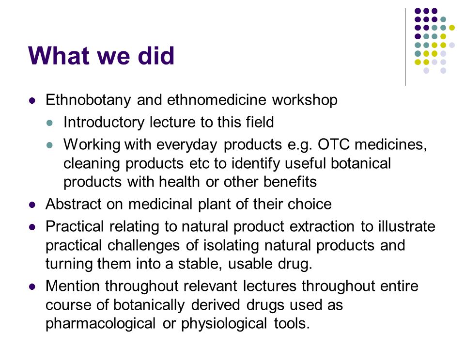 What we did Ethnobotany and ethnomedicine workshop Introductory lecture to this field Working with everyday products e.g.