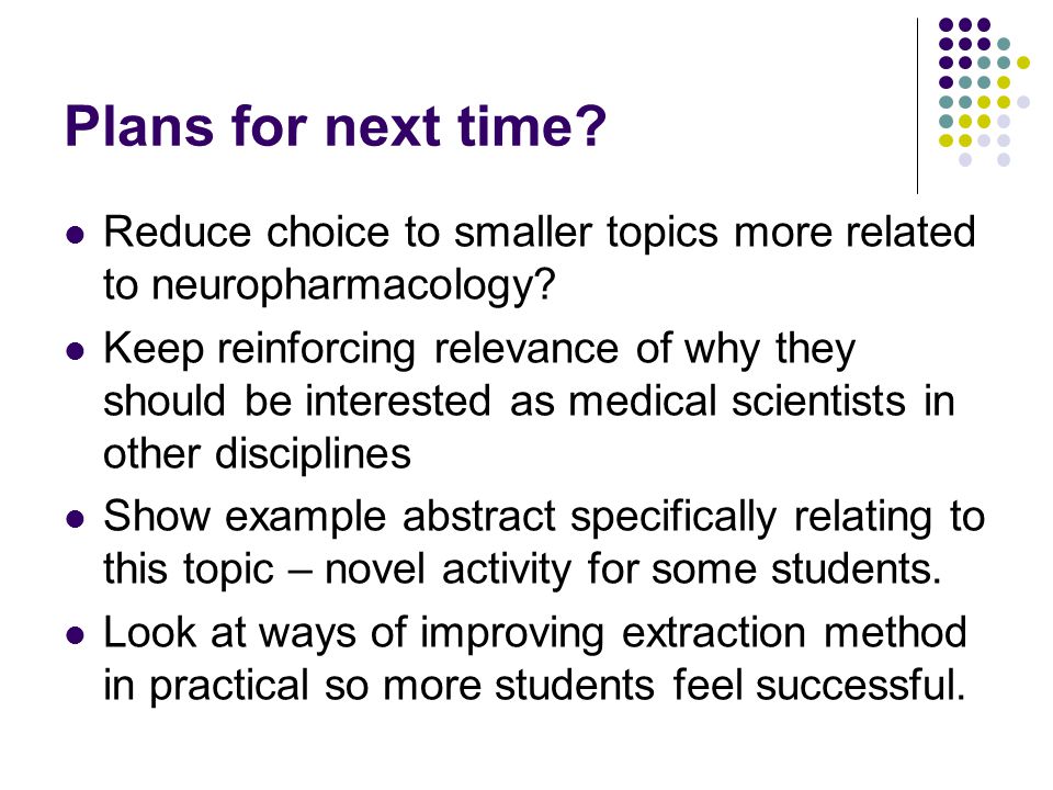 Plans for next time. Reduce choice to smaller topics more related to neuropharmacology.
