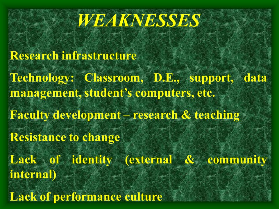 WEAKNESSES Research infrastructure Technology: Classroom, D.E., support, data management, student’s computers, etc.