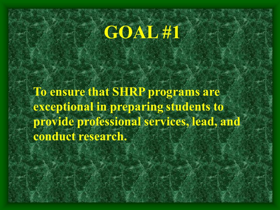 GOAL #1 To ensure that SHRP programs are exceptional in preparing students to provide professional services, lead, and conduct research.