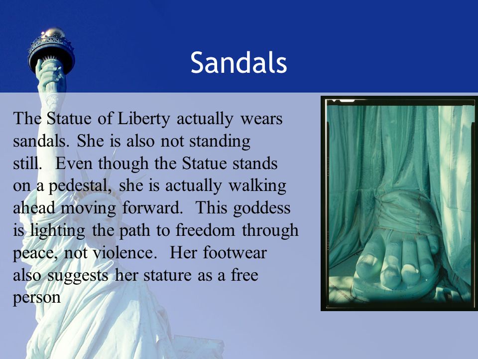 Sandals The Statue of Liberty actually wears sandals.