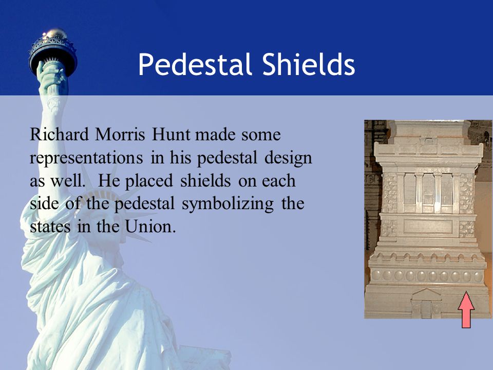 Pedestal Shields Richard Morris Hunt made some representations in his pedestal design as well.